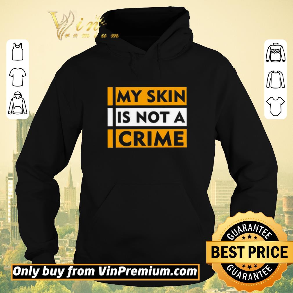 83cf919f nice my skin is not a crime shirt sweater 4 - Nice My Skin Is Not A Crime shirt sweater