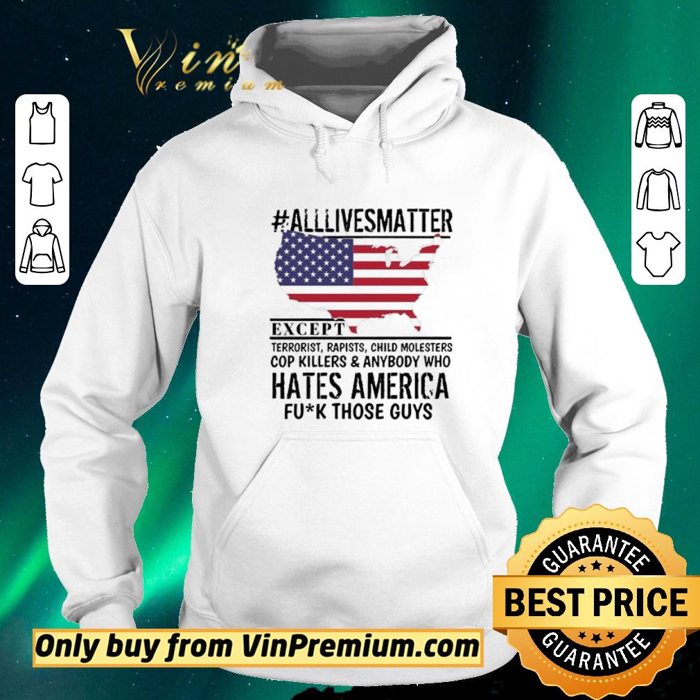 84608026 hot alllivesmatter except hates america fuck those guys shirt sweater 4 - Hot #Alllivesmatter except hates America fuck those guys shirt sweater