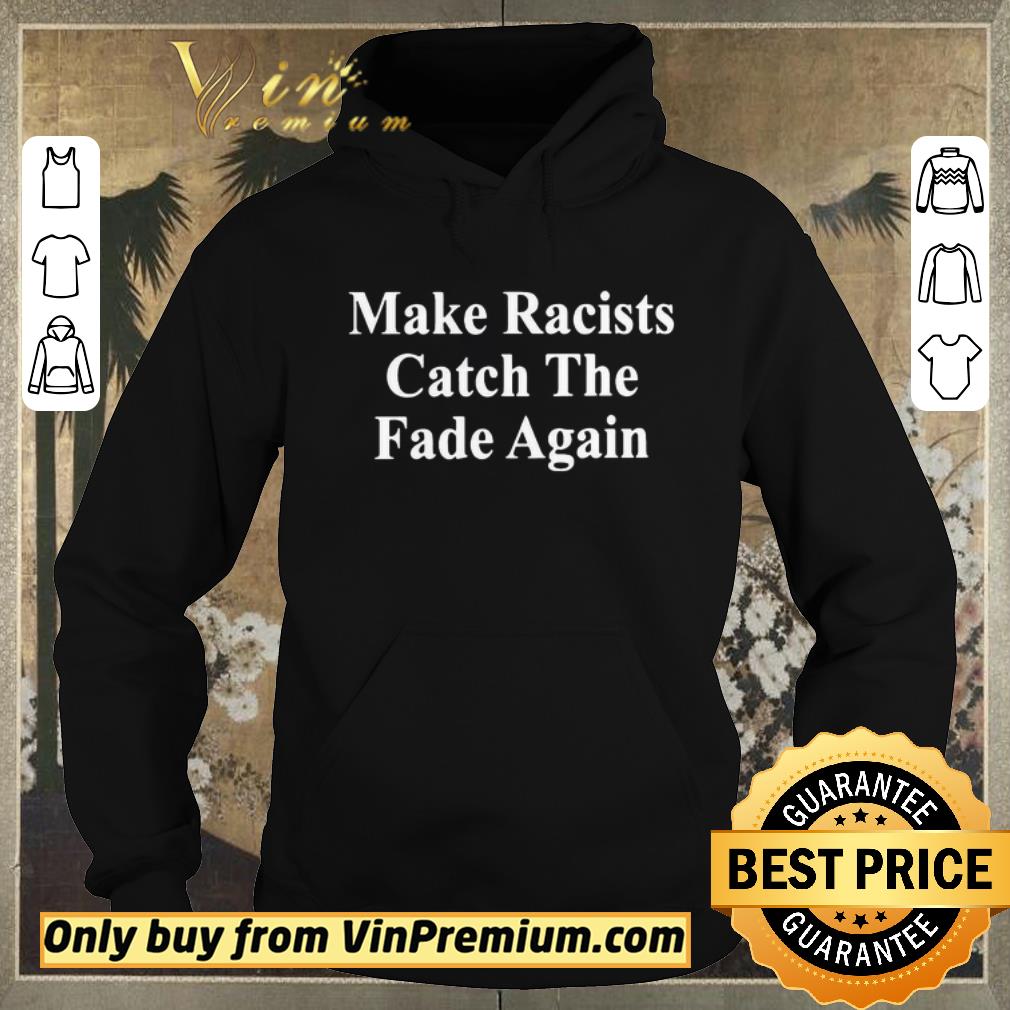 85038a9f nice make racists catch the fade again shirt sweater 4 - Nice Make Racists Catch the fade again shirt sweater