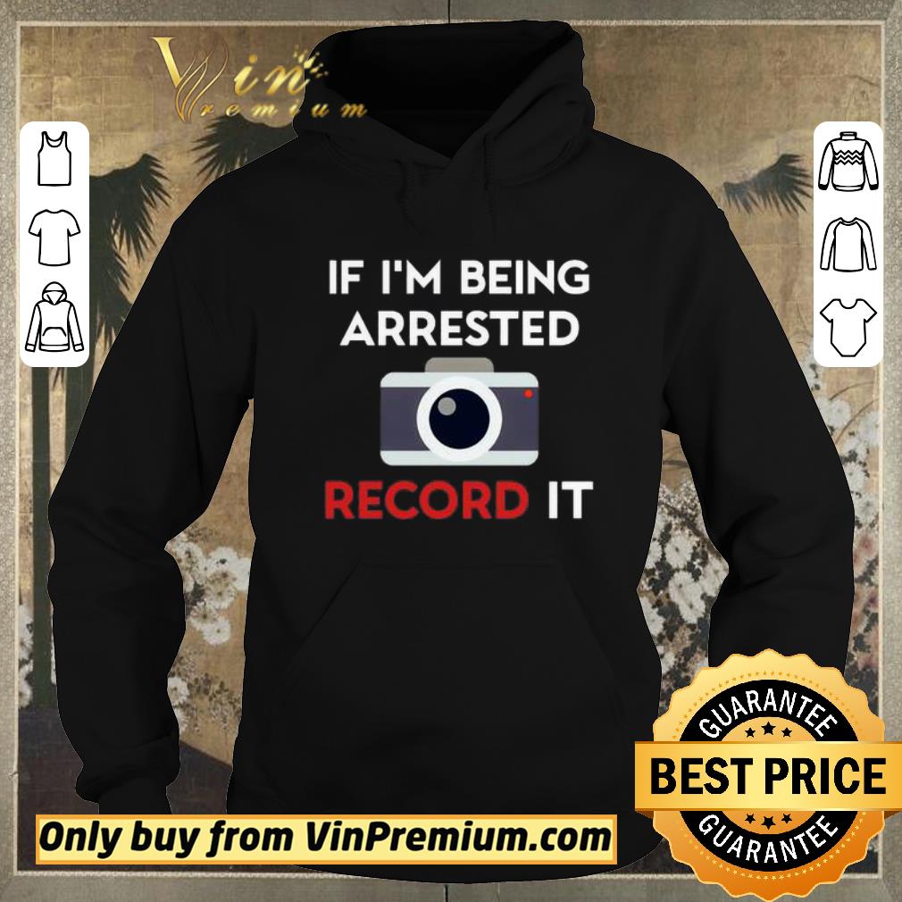 Premium If I’m being arrested record it shirt sweater 856f3685 premium if i m being arrested record it shirt sweater 4 - Premium If I’m being arrested record it shirt sweater