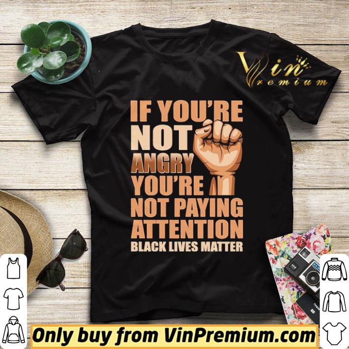 85dc8e76 if you re not angry you re not paying attention black lives matter shirt sweater 4 - If You’re Not Angry You’re Not Paying Attention Black Lives Matter shirt sweater