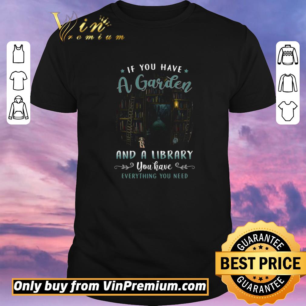 Premium If You Have A Garden And A Library You Have Everything You Need shirt sweater