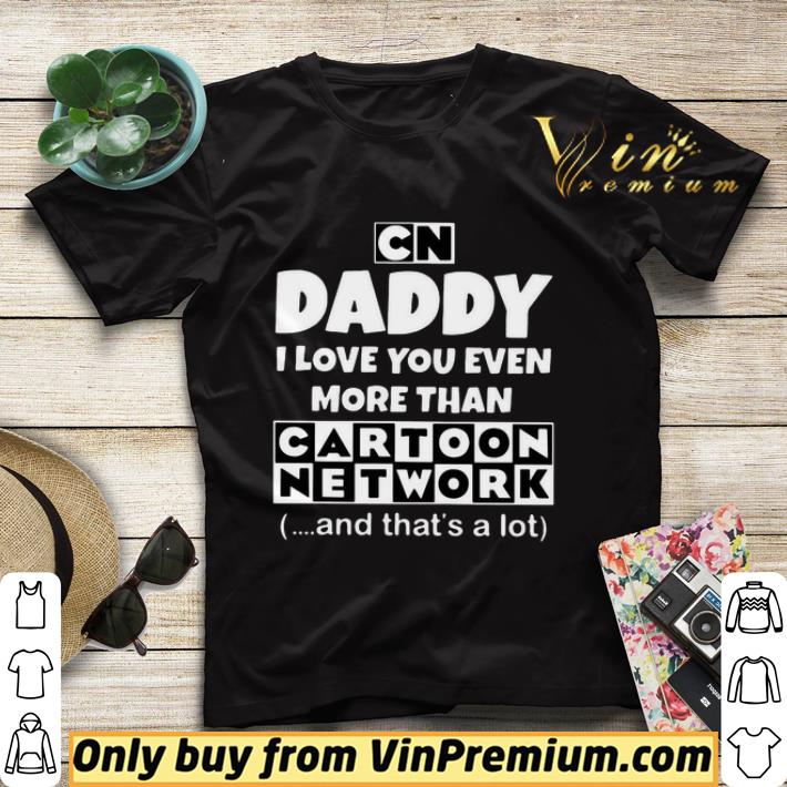 865827e4 daddy i love you even more than cartoon network and that s a lot shirt sweater 4 - Daddy I Love You Even More Than Cartoon Network And That’s A Lot shirt sweater