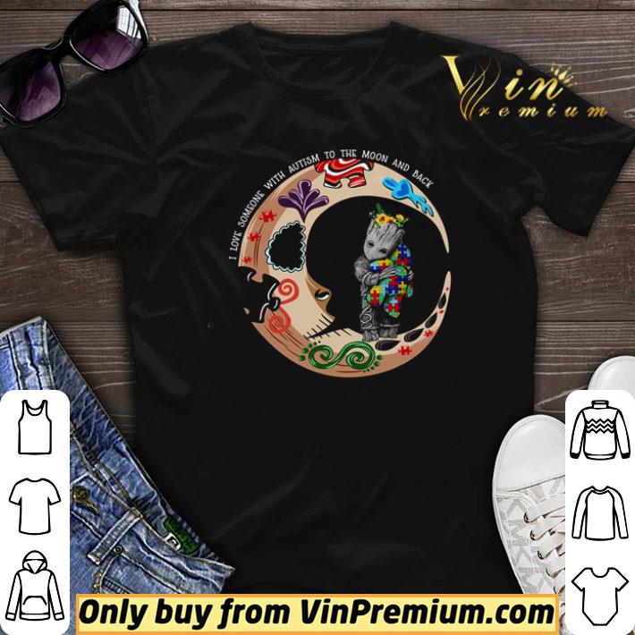 Baby Groot I L Love Someone With Autism To The Moon And Back shirt