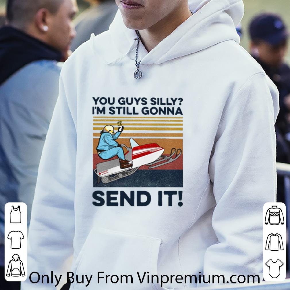 87b57f6b top vintage you guys silly i m still gonna send it shirt 4 - Top Vintage You Guys Silly I’m Still Gonna Send It shirt