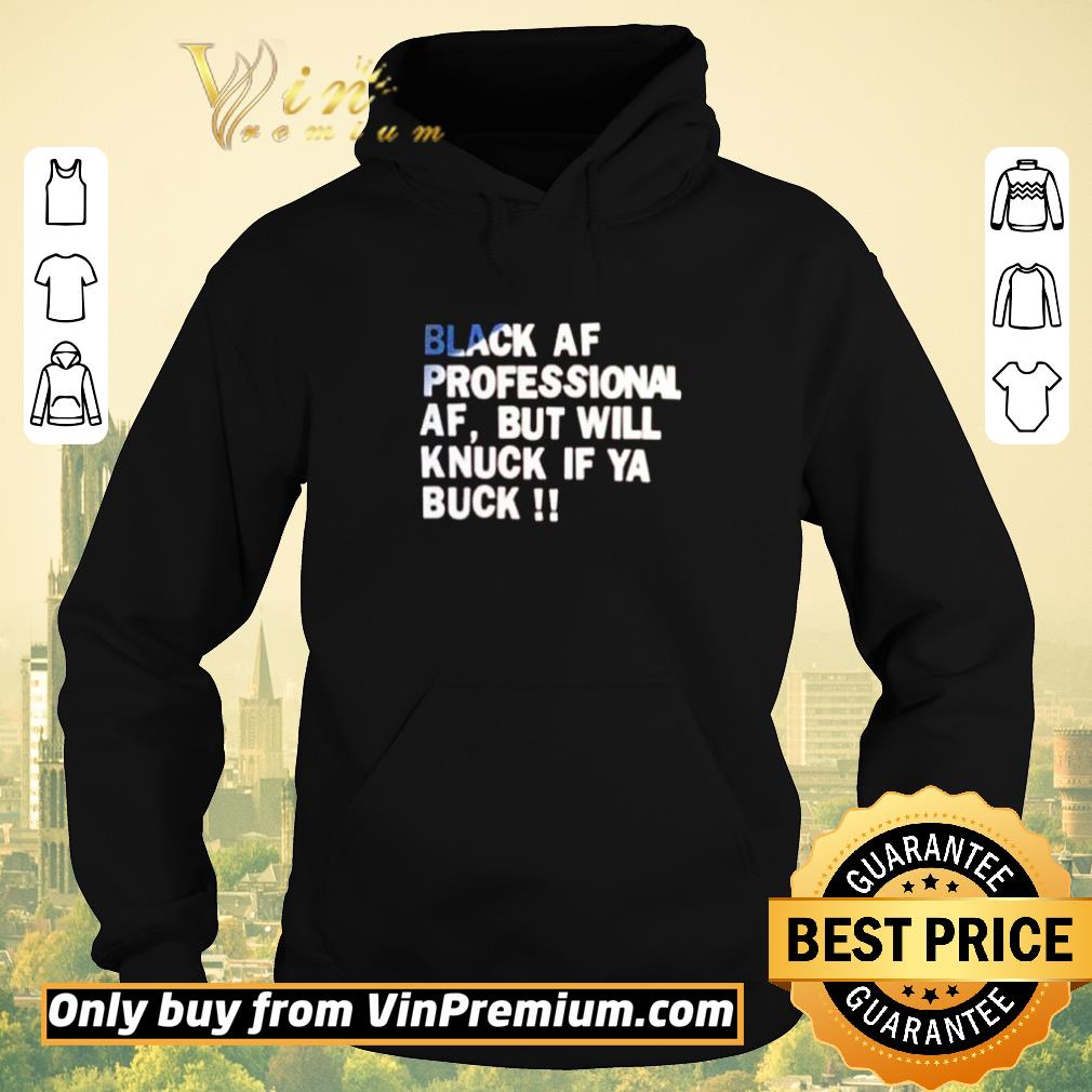 89c30b8f pretty black af professional af but will knuck if ya buck shirt sweater 4 - Pretty Black AF professional AF but will knuck if ya buck shirt sweater