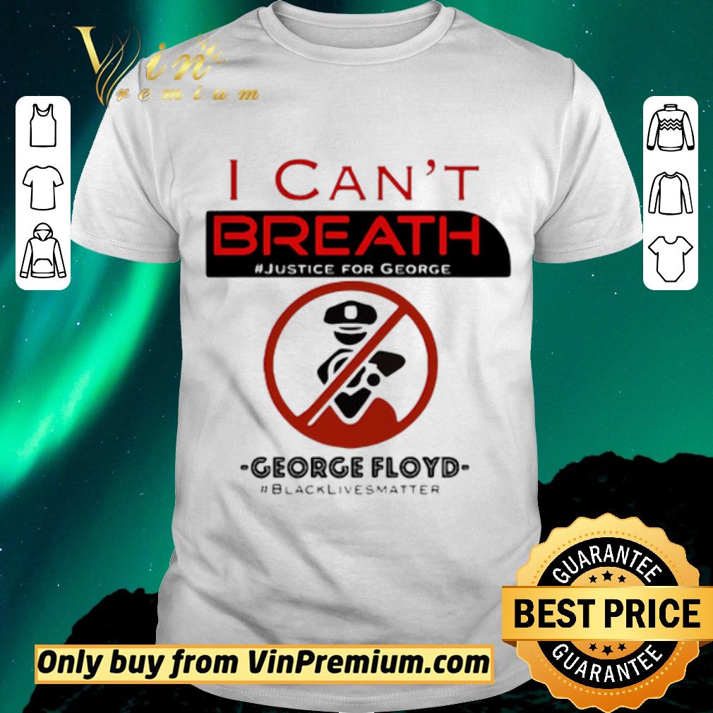 Awesome I CAN'T BREATH JUSTICE FOR GEORGE FLOYD BLACK LIVES MATTER POLICE NOT shirt sweater