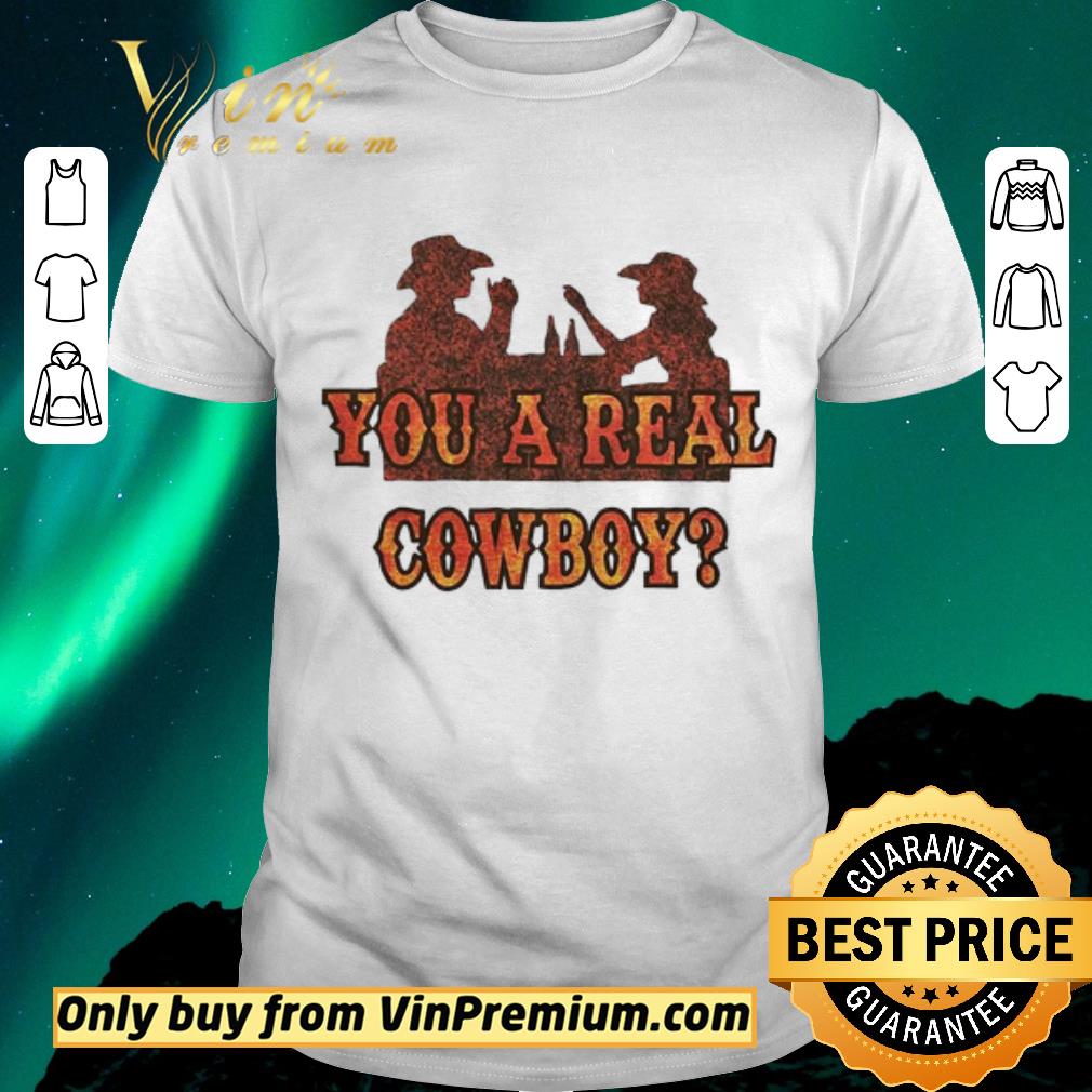 Official You A Real Cowboy shirt sweater
