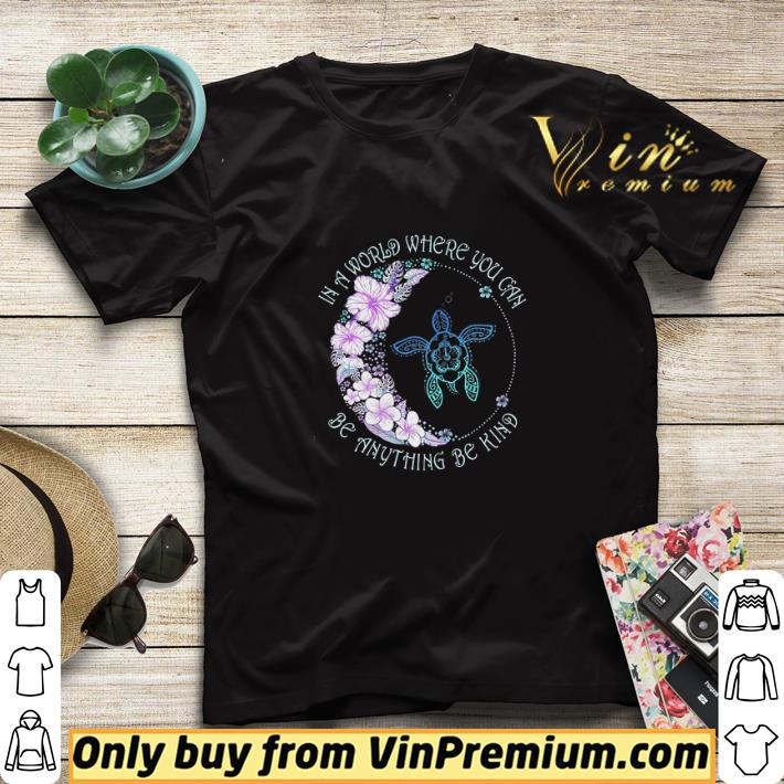 Turtle In A World Where You Can Be Anything Be Kind shirt sweater 8e66804c turtle in a world where you can be anything be kind shirt sweater 4 - Turtle In A World Where You Can Be Anything Be Kind shirt sweater