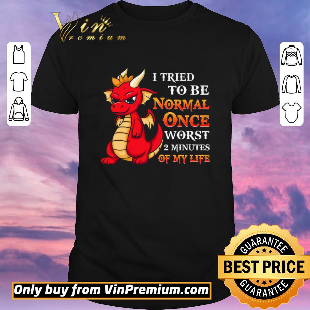 Top Red Dragon I Tried To Be Normal Once Worst 2 Minutesof My Life shirt