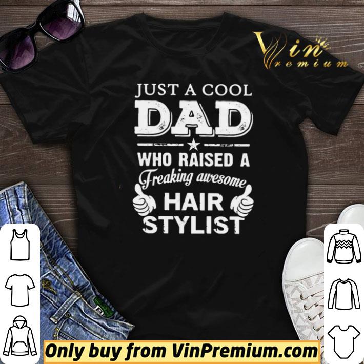 Just a cool dad who raised a freaking awesome hair stylist Father’s day shirt sweater