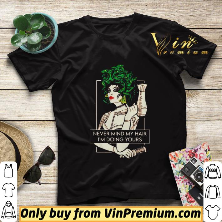 Never mind my hair I’m doing yours shirt sweater 959ca5c0 never mind my hair i m doing yours shirt sweater 4 - Never mind my hair I’m doing yours shirt sweater