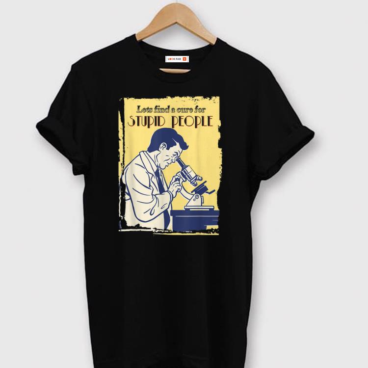 Pretty Let's Find A Cure For Stupid People Shirt