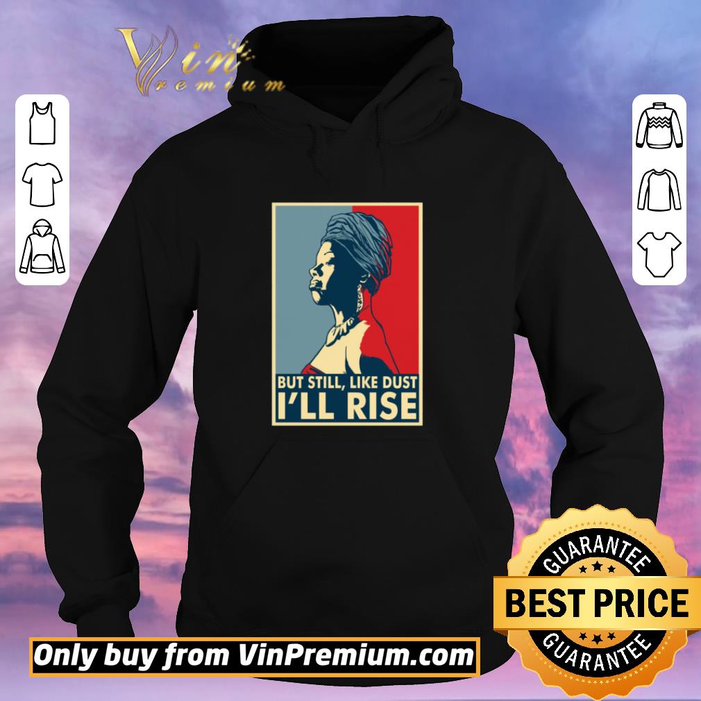 Premium Maya Angelou But still, like dust i'll rise shirt sweater 99a0daab premium maya angelou but still like dust i ll rise shirt sweater 4 - Premium Maya Angelou But still, like dust i'll rise shirt sweater