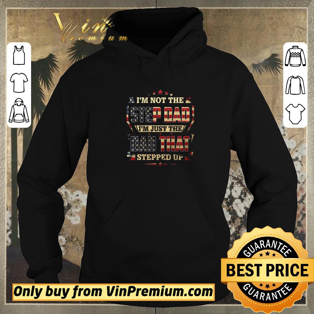 9bc514fb top i m not the step dad i m just the dad that stepped up american flag shirt sweater 4 - Top I'm Not The Step Dad I'm Just The Dad That Stepped Up American Flag shirt sweater