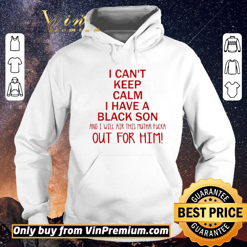 9c7d8a12 official i cant keep calm i have a black son and i will air this mutha fucka shirt sweater 4 - Official I cant keep calm I have a black son and I will air this mutha fucka shirt sweater