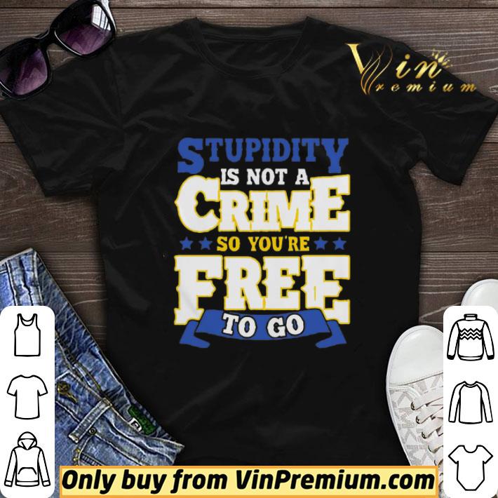 Stupidity Is Not A Crime shirt sweater