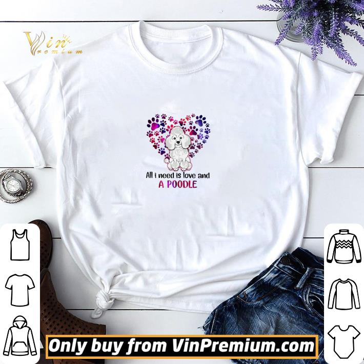 All I Need Is Love And A Poodle shirt sweater
