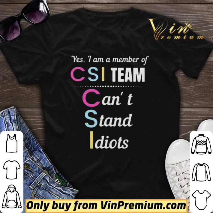 Yes I am a member of CSI team can’t stand idiots shirt sweater