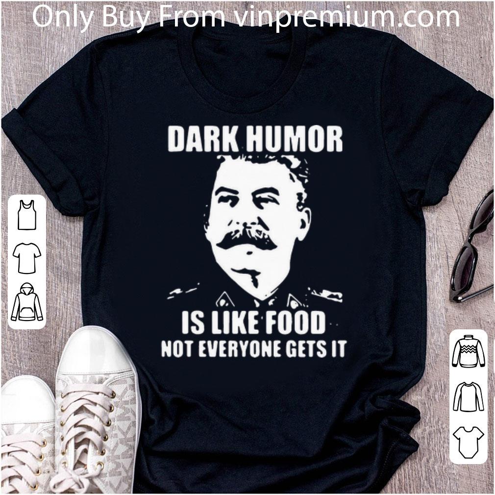 Hot Joseph Stalin Dark Humor Is Like Food Not Everyone Gets It shirt