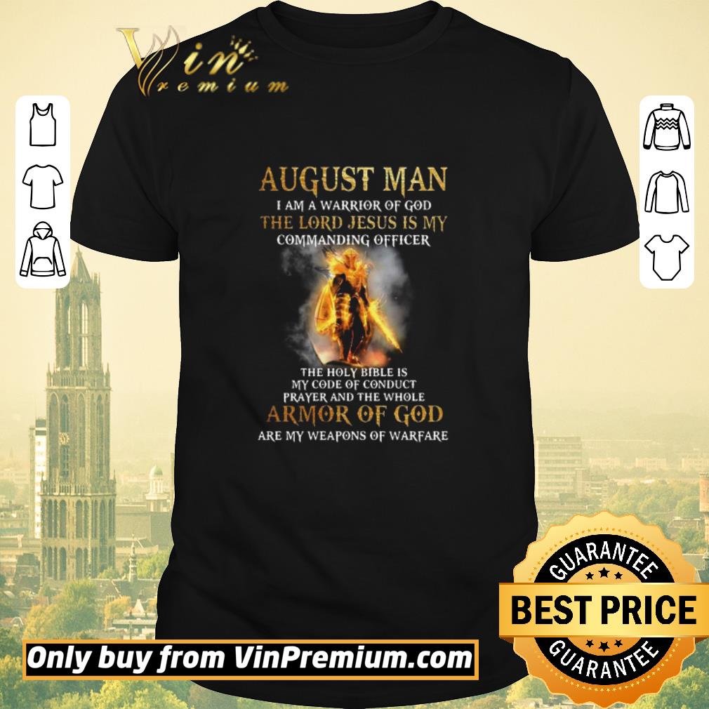 Awesome August Man I Am A Warrior Of God The Lord Jesus Is My Commanding Officer shirt sweater