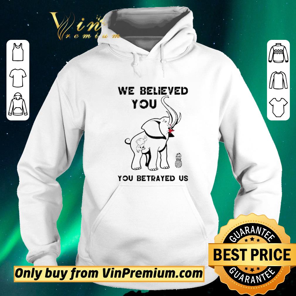 Original We believe you you betrayed us Elephant shirt sweater a3fd6ddf original we believe you you betrayed us elephant shirt sweater 4 - Original We believe you you betrayed us Elephant shirt sweater