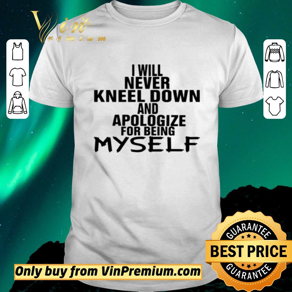 Official Myself I will never kneel down and apologize shirt sweater