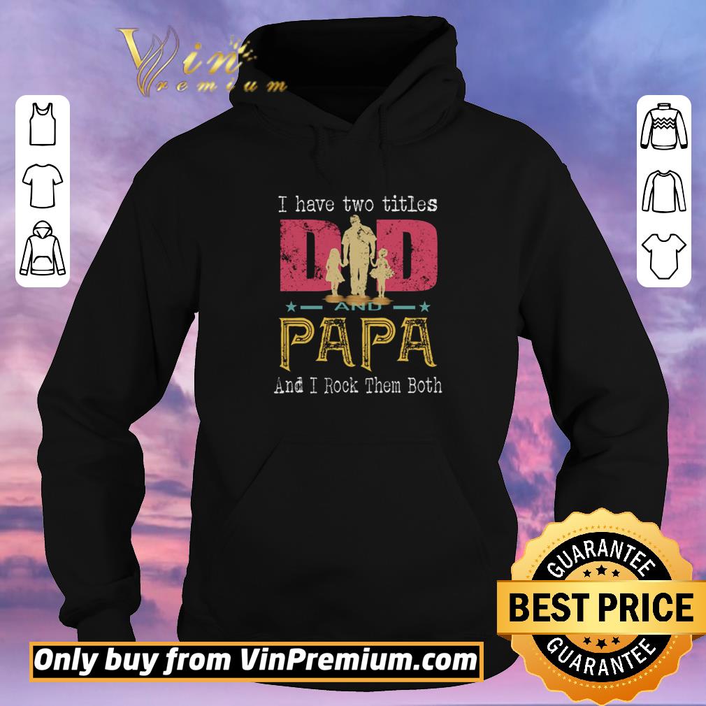 Awesome I have two titles dad and papa and I rock them both shirt sweater a480e4c1 awesome i have two titles dad and papa and i rock them both shirt sweater 4 - Awesome I have two titles dad and papa and I rock them both shirt sweater