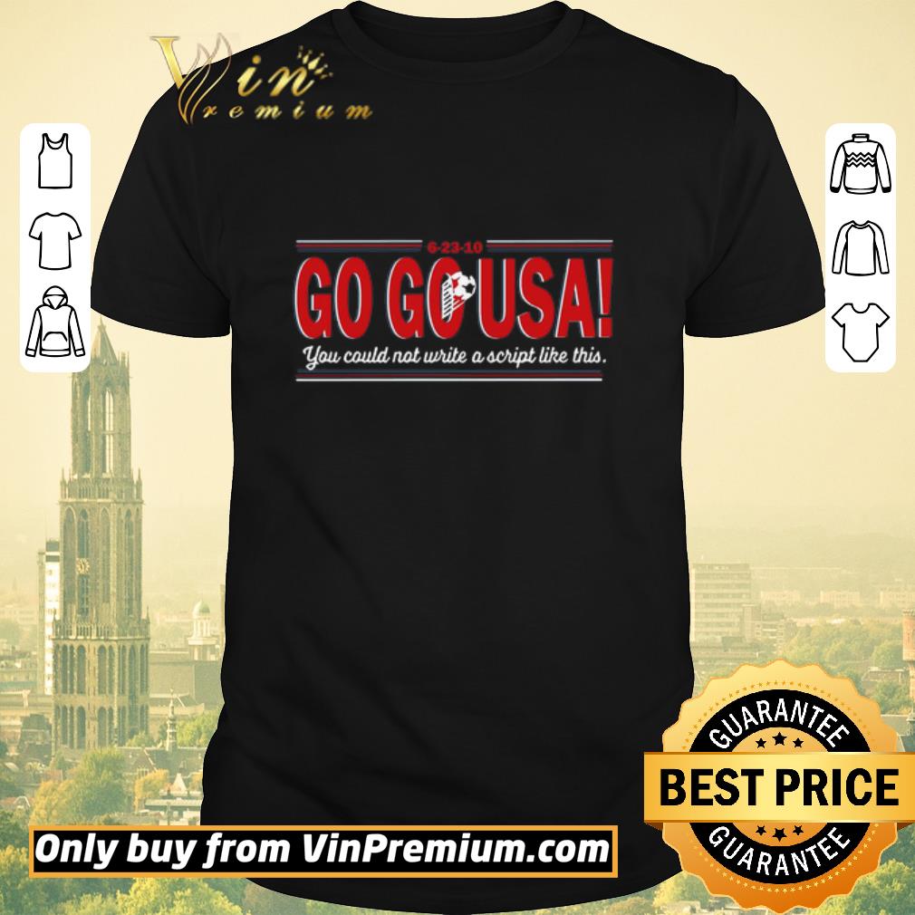 Funny Go Go Usa You Could Not Write A Script Like This shirt sweater