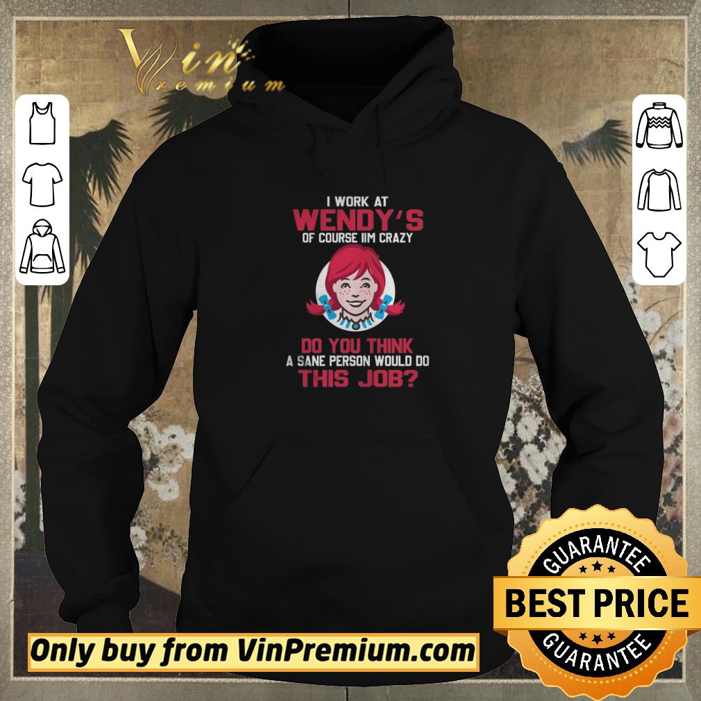 a93c5e1a funny i work at wendy s of course i m crazy do you think a sane person would shirt sweater 4 - Funny I Work At Wendy's Of Course I'm Crazy Do You Think A Sane Person Would shirt sweater