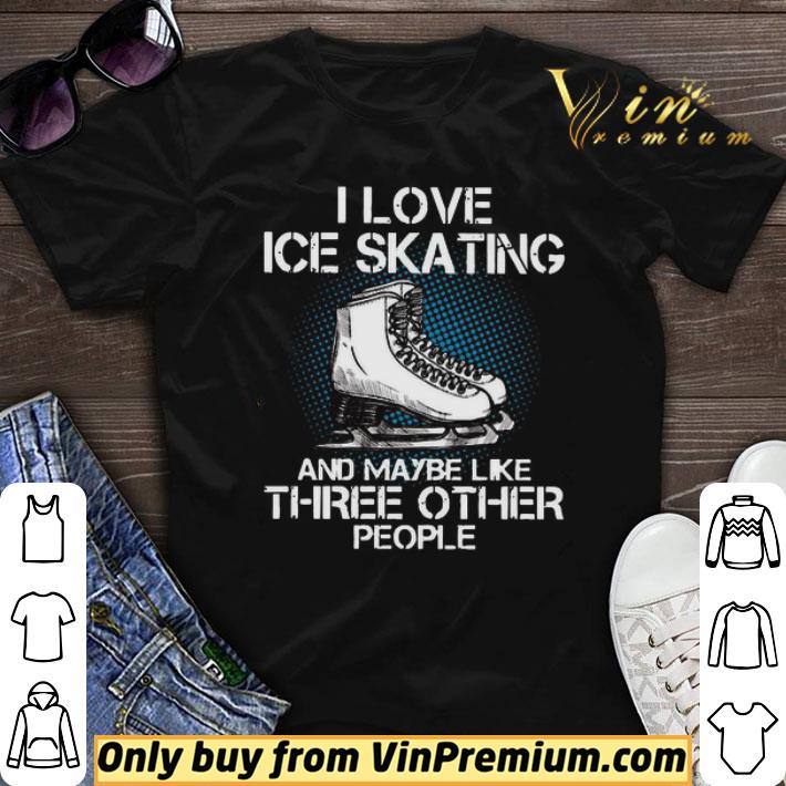 I love Ice skating and maybe like three other people shirt sweater