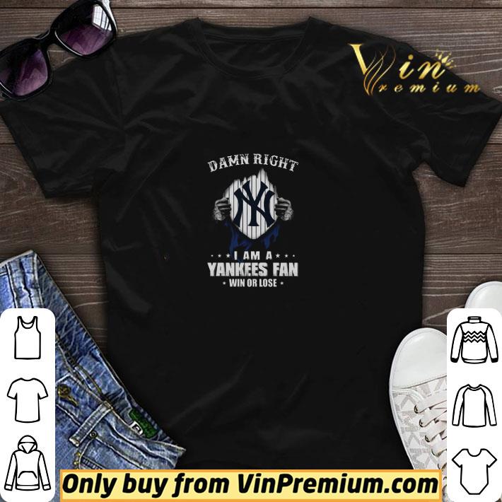 Damn Right I Am A Yankees Fan Win Or Lose shirt sweater