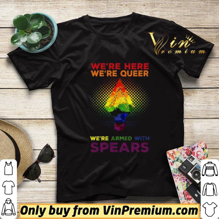 abf5b3b2 lgbt pride we re here we re queer we re armed with spears shirt sweater 4 - LGBT Pride We’re here we’re queer we’re armed with spears shirt sweater