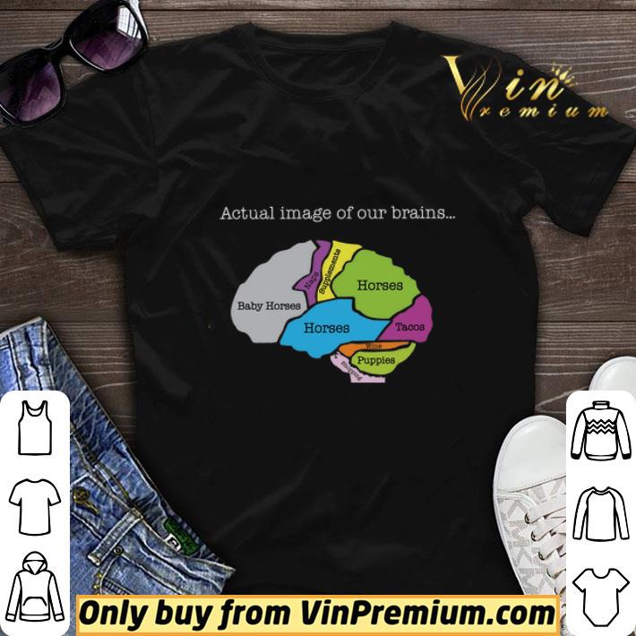 Actual Image Of Our Brains Baby Horses Naps Supplements Horses Tacos Wine shirt sweater