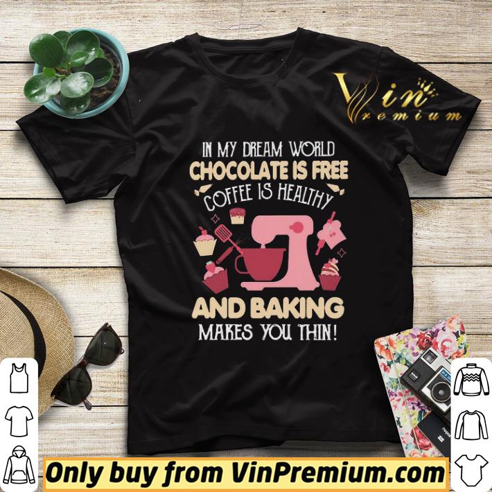 ac6c9fc1 in my dream world chocolate is free coffee is healthy and baking make you thin shirt sweater 4 - In my dream world chocolate is free coffee is healthy and baking make you thin shirt sweater