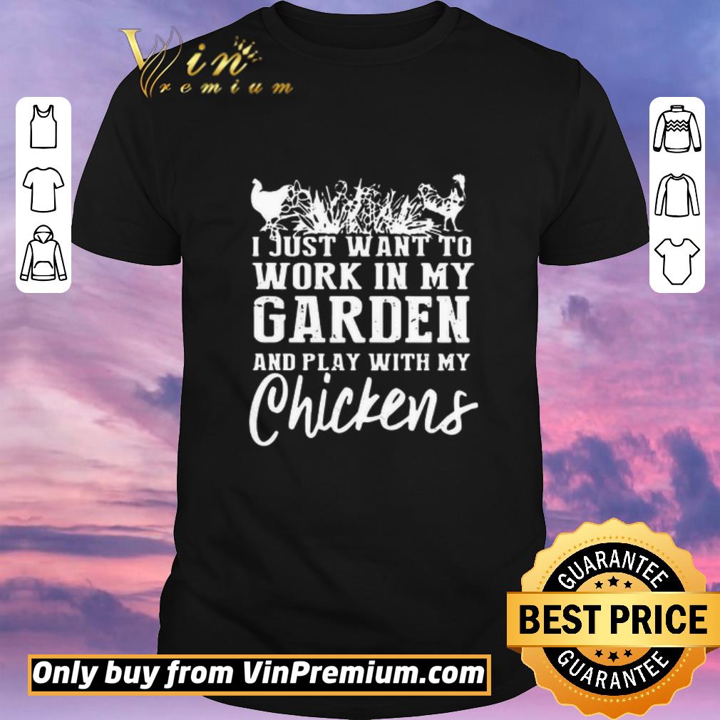 Awesome I Just Want To Work In My Garden And Play With My Chickens shirt sweater