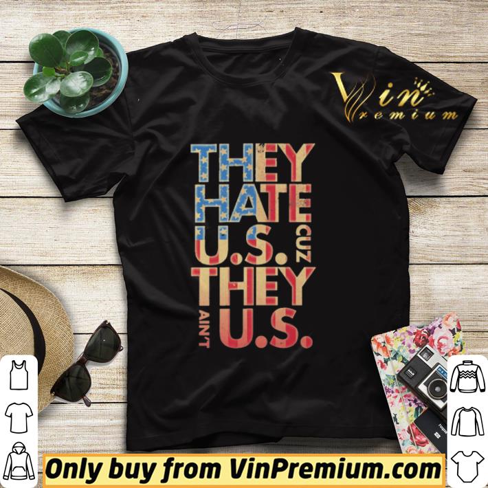 adbd4eea they hate us cuz they ain t us shirt 4 - They hate US cuz they ain’t Us shirt