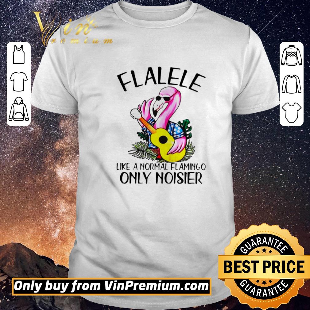 Awesome Flalele Like A Normal Flamingo Only Noisier shirt sweater