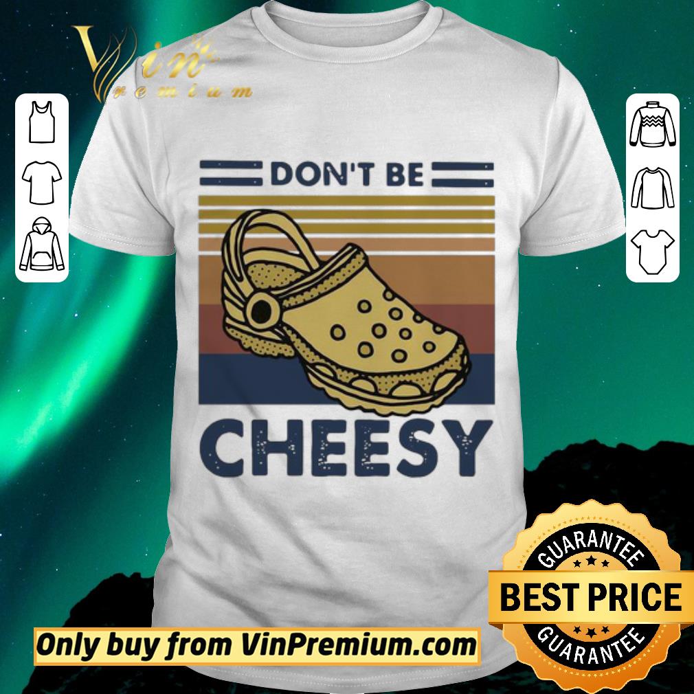 Funny Don’t Be Cheesy Crocs Vintage shirt sweater