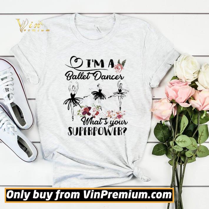 I’m a ballet dance what’s your superpower flower shirt sweater b81a13ea i m a ballet dance what s your superpower flower shirt sweater 4 - I’m a ballet dance what’s your superpower flower shirt sweater