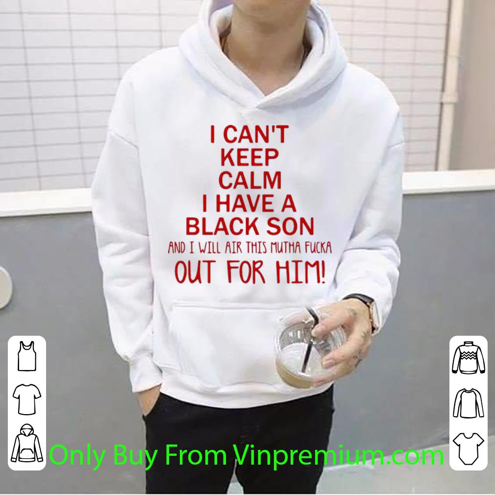b9454cb7 nice i cant keep calm i have a black son and i will air this mutha fucka shirt 4 - Nice I Cant Keep Calm I Have A Black Son And I Will Air This Mutha Fucka shirt