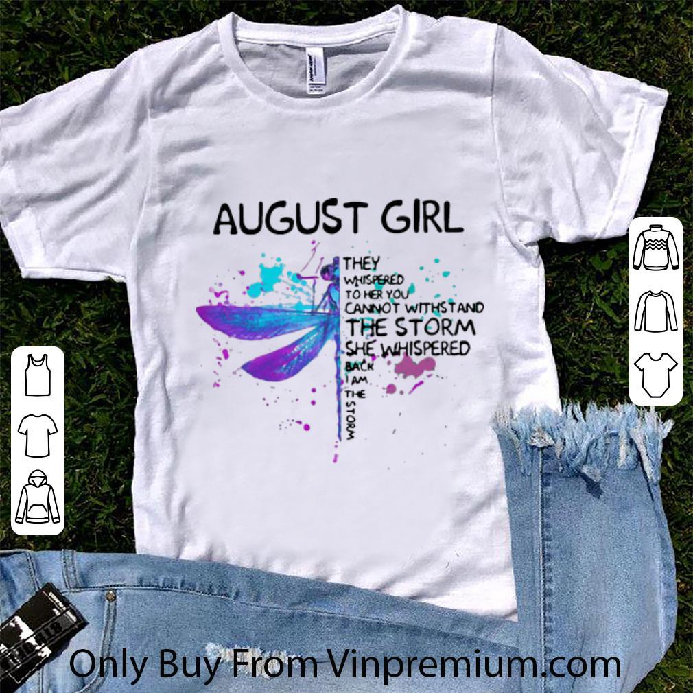 Nice Dragonfly August Girl She Whispered Back I Am The Storm shirt