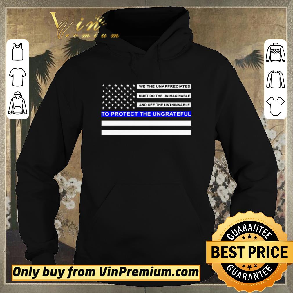bb096b35 top we the unappreciated must do the unimaginable to protect the ungrateful blue line flag shirt sweater 4 - Top We the unappreciated must do the unimaginable to protect the ungrateful blue line flag shirt sweater
