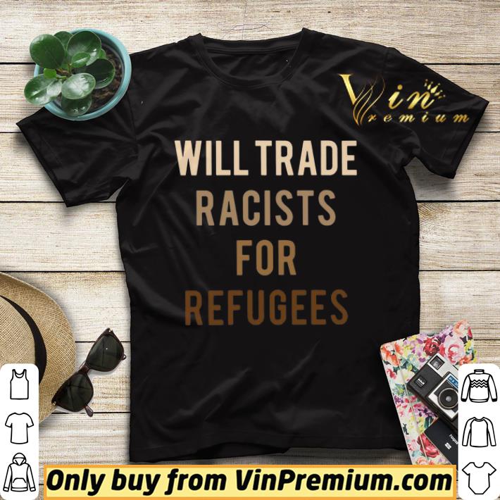 bb1d48c2 will trade racists for refugees shirt sweater 4 - Will Trade Racists for Refugees shirt sweater