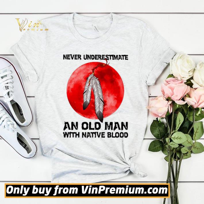bc6bb3ee never underestimate an old man with native blood shirt sweater 4 - Never Underestimate An Old Man With Native Blood shirt sweater