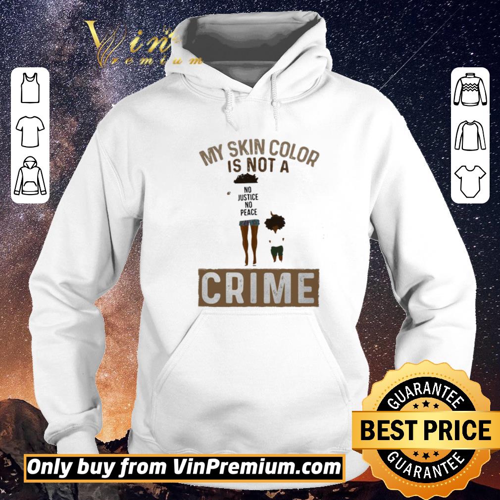 Original My skin color is not a no justice no peace crime shirt sweater bd69395e original my skin color is not a no justice no peace crime shirt sweater 4 - Original My skin color is not a no justice no peace crime shirt sweater