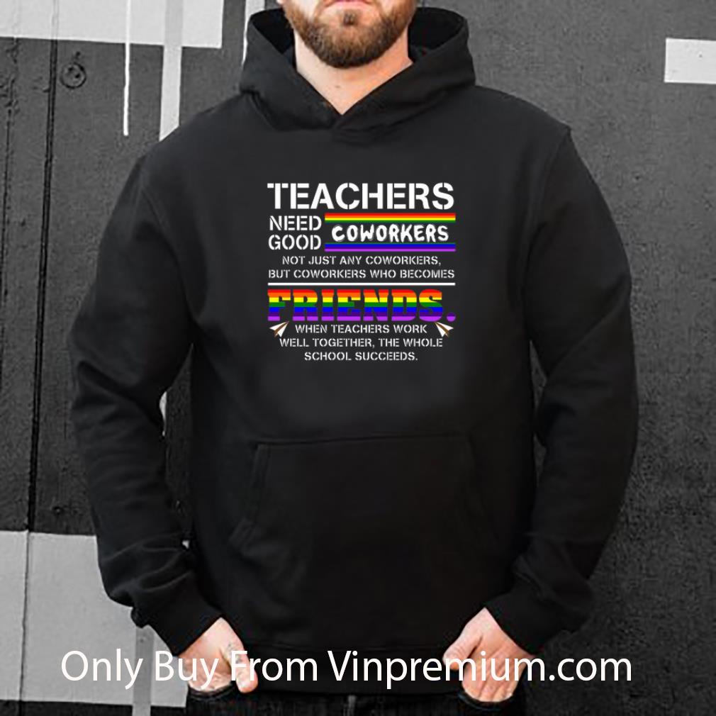 c01fe901 original lgbt teachers need coworkers good not just any coworkers friends shirt 4 - Original LGBT Teachers Need Coworkers Good Not Just Any Coworkers Friends shirt