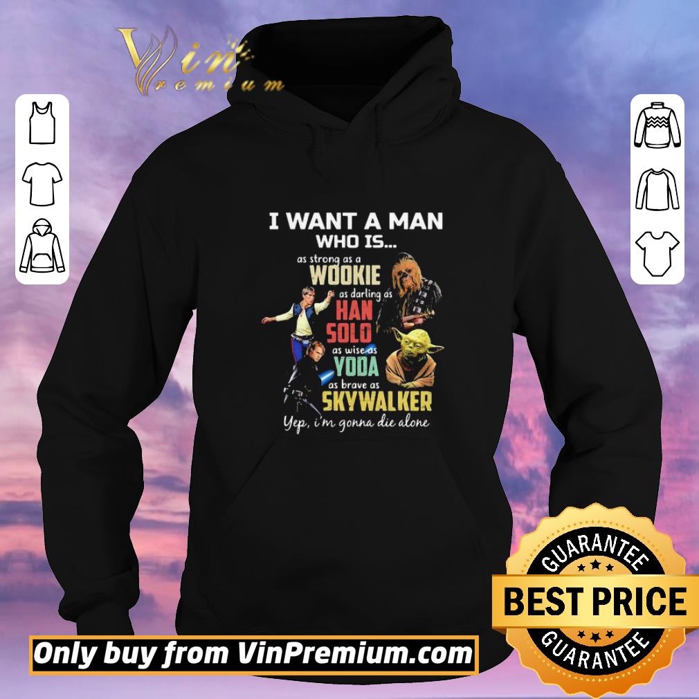 Top I Want A Man Who Is As Strong As A Wookie As Daring As Han Solo As Wise As Yoda As Brave As Skywalker Yeb I’M Gonna Die Alone shirt sweater c1cc8645 top i want a man who is as strong as a wookie as daring as han solo as wise as yoda as brave as skywalker yeb i m gonna die alone shirt sweater 4 - Top I Want A Man Who Is As Strong As A Wookie As Daring As Han Solo As Wise As Yoda As Brave As Skywalker Yeb I’M Gonna Die Alone shirt sweater