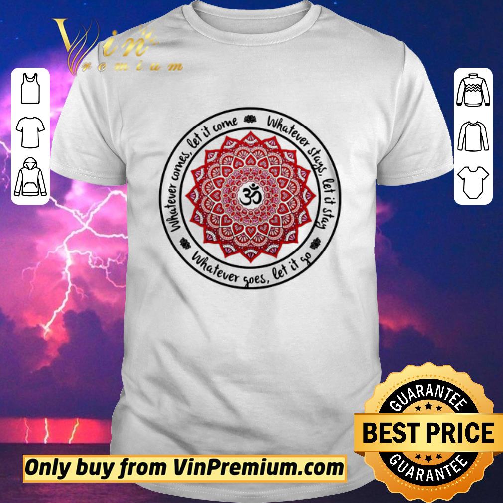 Premium Whatever comes let it come Whatever stays let it stay Whatever goes let it go shirt sweater