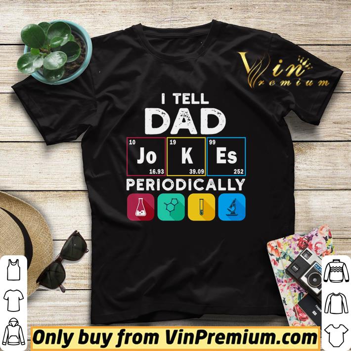 I tell dad Jokes periodically Science shirt c440061a i tell dad jokes periodically science shirt 4 - I tell dad Jokes periodically Science shirt